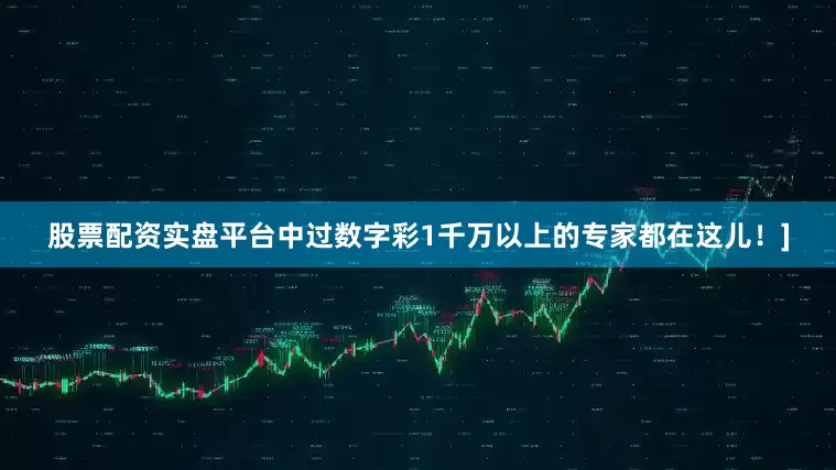 股票配资实盘平台中过数字彩1千万以上的专家都在这儿！]