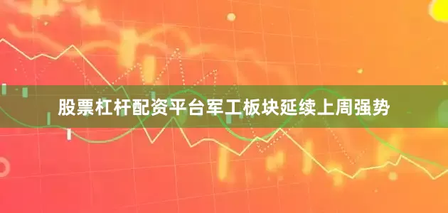 股票杠杆配资平台军工板块延续上周强势