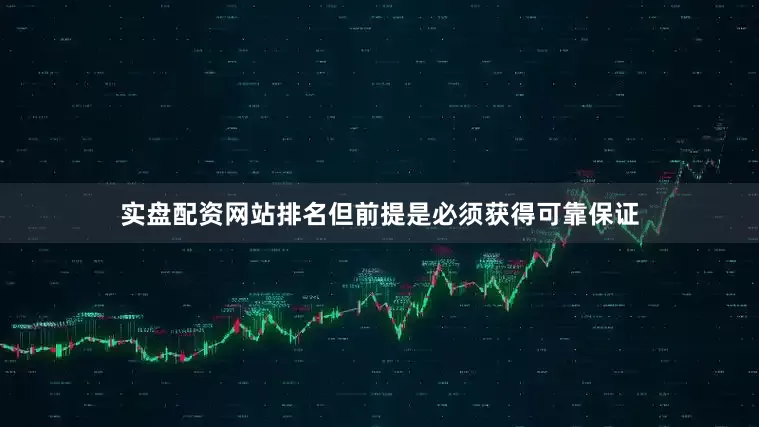 实盘配资网站排名但前提是必须获得可靠保证