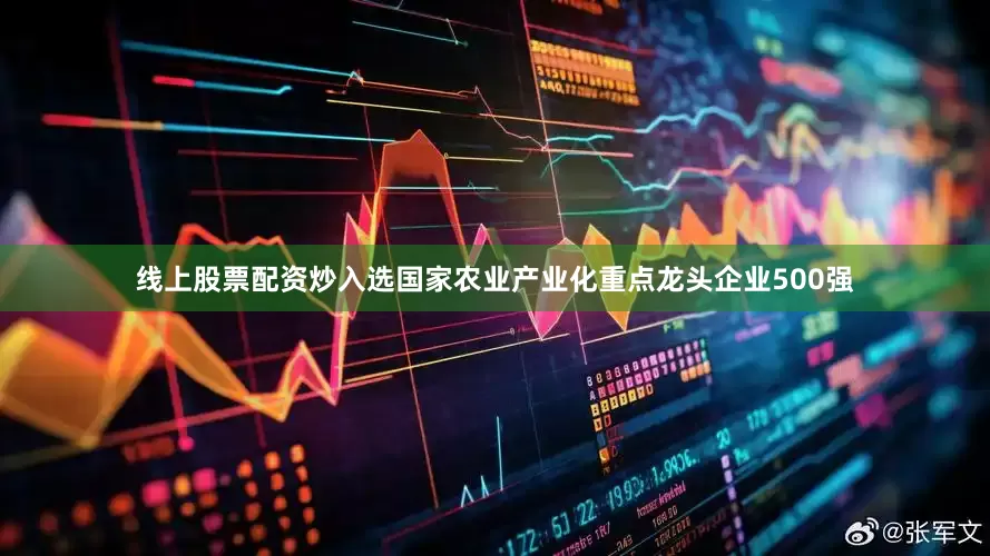 线上股票配资炒入选国家农业产业化重点龙头企业500强