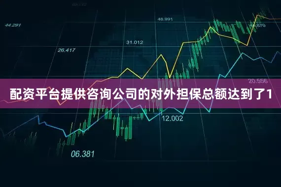 配资平台提供咨询公司的对外担保总额达到了1