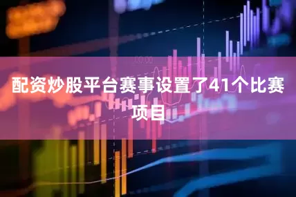 配资炒股平台赛事设置了41个比赛项目