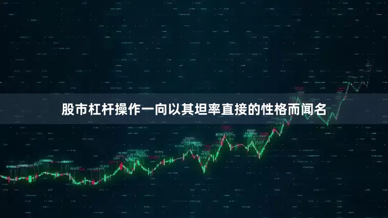 股市杠杆操作一向以其坦率直接的性格而闻名