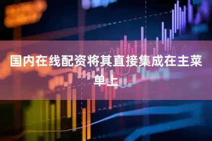 国内在线配资将其直接集成在主菜单上