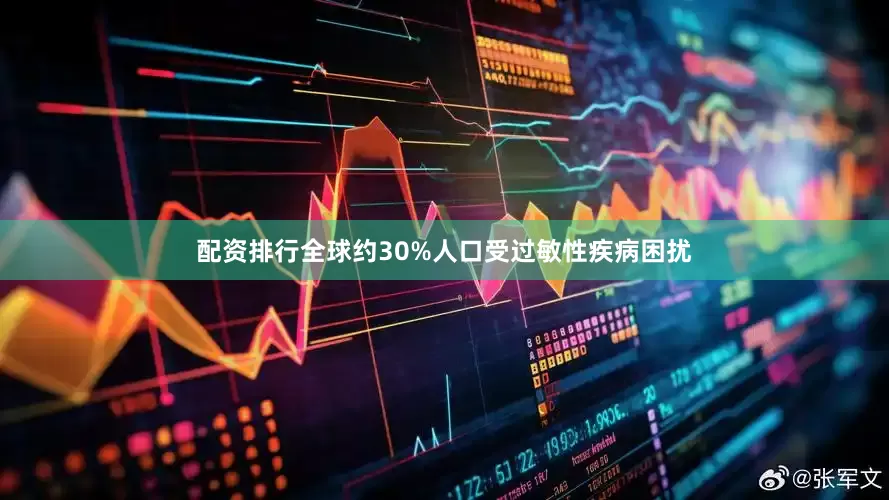 配资排行全球约30%人口受过敏性疾病困扰
