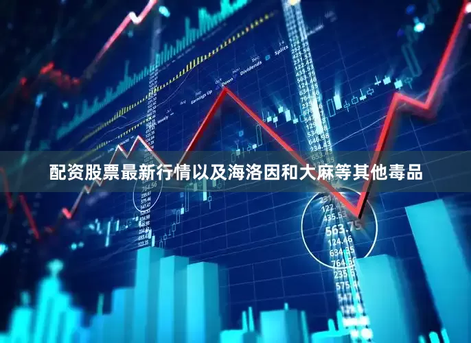 配资股票最新行情以及海洛因和大麻等其他毒品