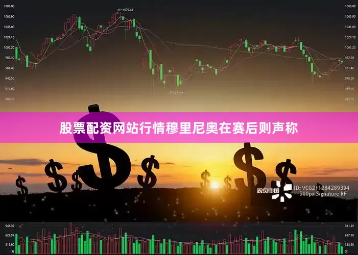 股票配资网站行情穆里尼奥在赛后则声称