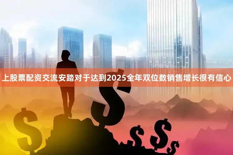上股票配资交流安踏对于达到2025全年双位数销售增长很有信心